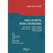 Familia in dreptul intern si international. Acte notariale. Modele si explicatii Actiuni in justitie. Modele si explicatii 500 de teste grila de Daniel Dumitru Bratu