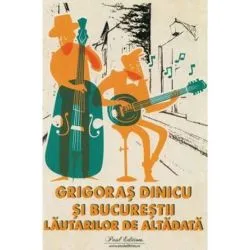 Grigoras Dinicu si Bucurestii lautarilor de altadata de George Sbarcea