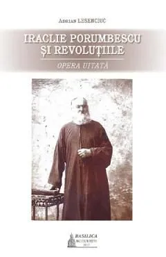 Iraclie Porumbescu si revolutiile. Opera uitata de Adrian Lesenciuc