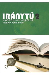 Iranytu. Vol.2: Segedkonyv erettsegizoknek magyar irodalombol