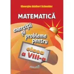 Matematica exercitii si probleme pentru clasa a 8 -a de Gheorghe Adalbert Schneider