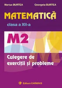 Matematica M2 clasa a XII-a. Culegere de exercitii si probleme de Marius Burtea