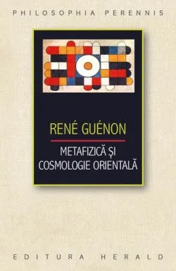 Metafizica si cosmologie orientala de Rene Guenon