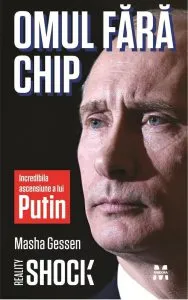 Omul fara chip. Incredibila ascensiune a lui Vladimir Putin de Masha Gessen