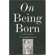 On Being Born and Other Difficulties de F. Gonzales -Crussi