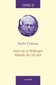 Opere III. Cinci ani cu Belphegor. Matusile din Tel Aviv de Radu Cosasu