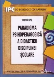 Paradigma psihopedagogica a didacticii disciplinei scolare de Costica Lupu