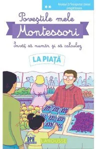 Povestile mele Montessori. Invat sa numar si sa calculez: La piata. Nivelul 2 de Delphine Urvoy