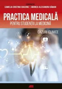 Practica medicala pentru studentii la medicina. Cazuri clinice de Camelia Crisinta Diaconu