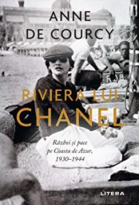 Riviera lui Chanel. Razboi si pace pe Coasta de Azur 1930 - 1944 de Anne de Courcy