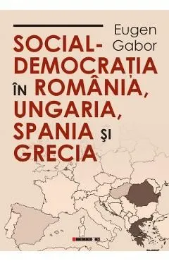 Social-democratia in Romania, Ungaria, Spania si Grecia de Eugen Gabor