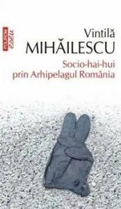Socio-hai-hui prin Arhipelagul Romania de Vintila Mihailescu