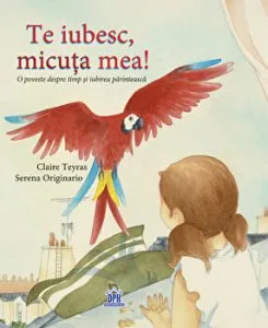 Te Iubesc, micuta mea! O poveste despre timp si iubirea parinteasca de Serena Originario