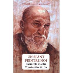 Un sfant printre noi. Parintele martir Constantin Sarbu