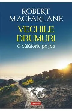 Vechile drumuri. O calatorie pe jos de Robert Macfarlane