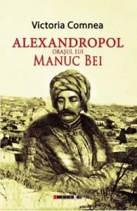 Alexandropol, orasul lui Manuc Bei de Victoria Comnea