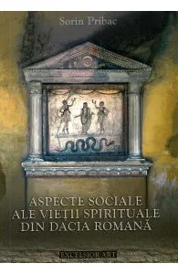 Aspecte sociale ale vietii spirituale din Dacia Romana de Sorin Pribac