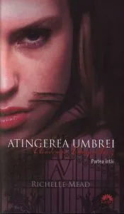 Atingerea Umbrei, Academia vampirilor, Vol. 3 - Partea intai de Richelle Mead