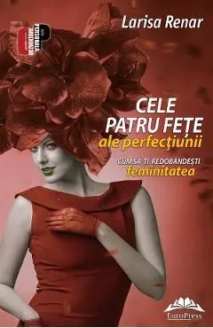 Cele patru fete ale perfectiunii. Cum sa-ti redobandesti feminitatea de Larisa Renar