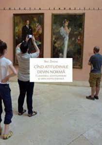 Cind atitudinile devin norma. Curatorul contemporan si arta institutionala