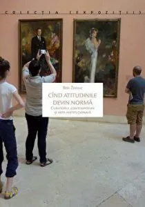 Cind atitudinile devin norma. Curatorul contemporan si arta institutionala de Beti Zerovc