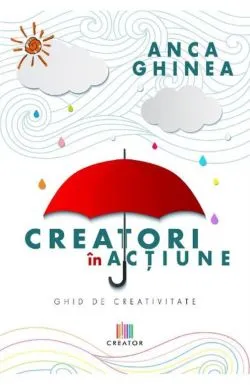 Creatori in actiune. Ghid de creativitate de Anca Ghinea