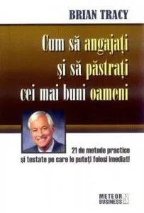 Cum sa angajati si sa pastrati cei mai buni oameni de Brian Tracy