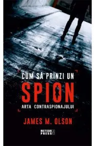 Cum sa prinzi un spion. Arta contraspionajului de James M. Olson