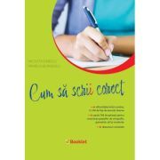 Cum sa scrii corect. Exercitii de ortografie, ortoepie si punctuatie. Clasele 5-12