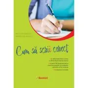 Cum sa scrii corect. Exercitii de ortografie, ortoepie si punctuatie. Clasele 5-12 de Nicoleta Ionescu
