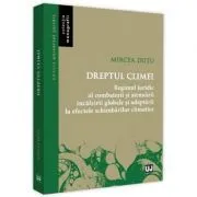 Dreptul climei. Regimul juridic al combaterii si atenuarii incalzirii globale si adaptrii la efectele schimbarilor climatice de Mircea Dutu