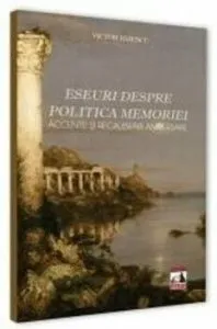 Eseuri despre politica memoriei. Accente si recalibrari aniversare