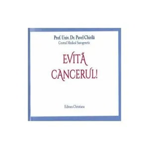 Evită cancerul! de Prof. Dr. Pavel Chirila