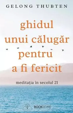 Ghidul unui călugăr pentru a fi fericit de Gelong Thubten