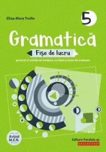 Gramatica. Fise de lucru (pe lectii si unitati de invatare cu itemi si teste de evaluare). Clasa a V-a de Eliza Mara Trofin