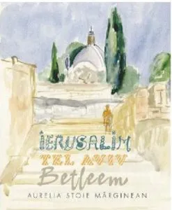 Ierusalim- Tel Aviv- Betleem de Aurelia Stoie Marginean