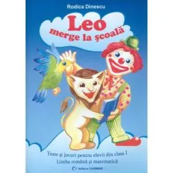 Leo merge la scoala. Teste si jocuri pentru clasa I (Limba romana si matematica) de Rodica   Dinescu