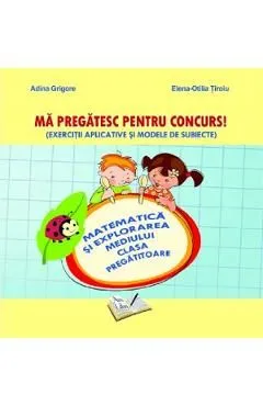 Ma pregatesc pentru concurs! - Matematica si explorarea mediului - Clasa pregatitoare de Elena-Otilia Tiroiu
