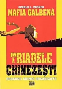 Mafia galbena. Triadele chinezesti. Dragonii crimei organizate de Gerald L. Posner
