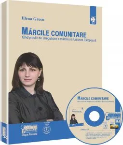 Marcile comunitare. Ghid practic de inregistrare a marcilor in Uniunea Europeana (include CD) de Elena Grecu