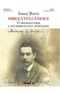 Mircea Vulcanescu. O microistorie a interbelicului romanesc de Ionut Butoi