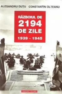 Razboiul de 2194 de zile. 1939-1945 de Alesandru Dutu