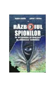 Războiul spionilor - în interiorul și dincolo de granițele României de Bogdan Papadie