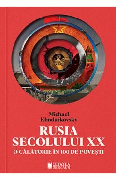 Rusia secolului XX. O calatorie in 100 de povesti