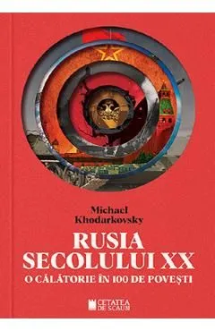 Rusia secolului XX. O calatorie in 100 de povesti de Michael Khodarkovsky