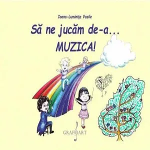 Sa ne jucam de-a... muzica! de Ioana-Luminita Vasile