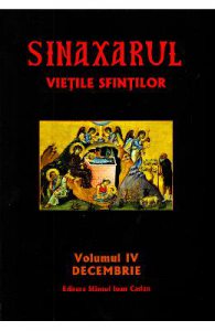 Sinaxarul. Vietile sfintilor Vol. 4: Decembrie