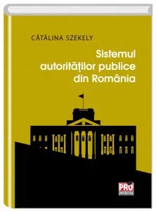 Sistemul autoritatilor publice din Romania de Catalina Szekely