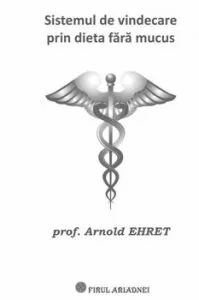 Sistemul de vindecare prin dieta fara mucus de Arnold Ehret