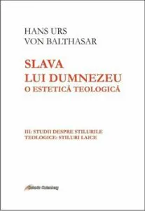 Slava lui Dumnezeu - O estetica teologica. Vol III: Studii despre stilurile teologice: stiluri laice